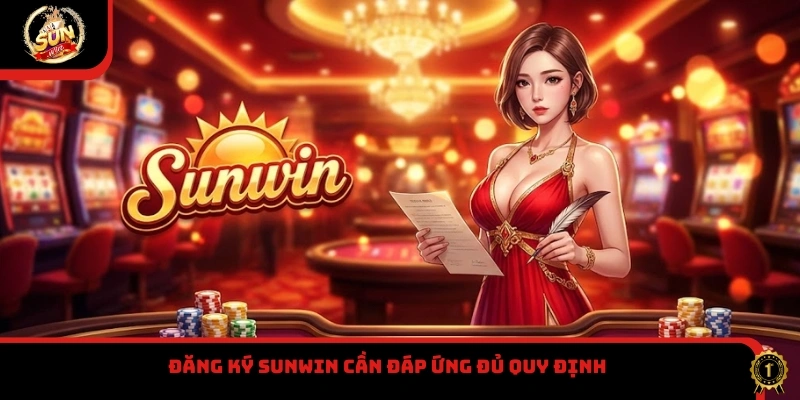 Đăng ký Sunwin cần đáp ứng đủ quy định