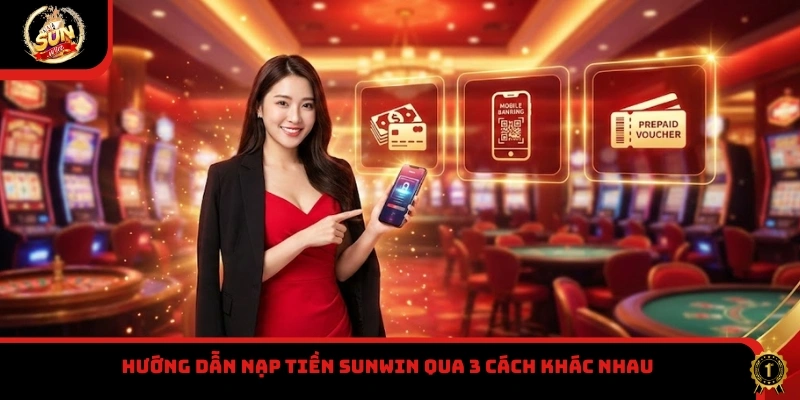Hướng dẫn nạp tiền Sunwin qua 3 cách khác nhau