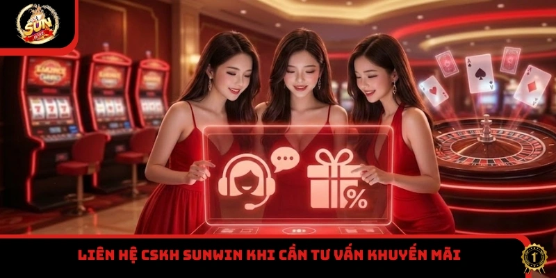 Liên hệ CSKH Sunwin khi cần tư vấn khuyến mãi