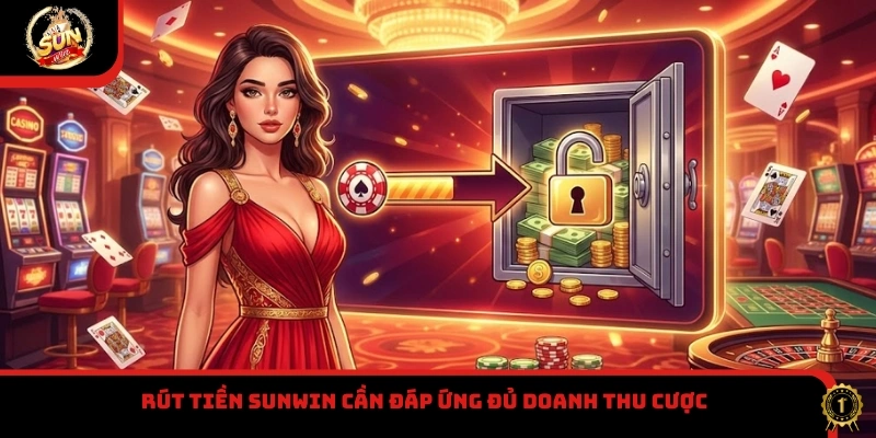 Rút Tiền Sunwin cần đáp ứng đủ doanh thu cược