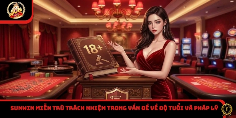 Sunwin miễn trừ trách nhiệm trong vấn đề về độ tuổi và pháp lý