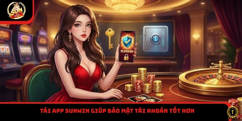Tải app Sunwin giúp bảo mật tài khoản tốt hơn